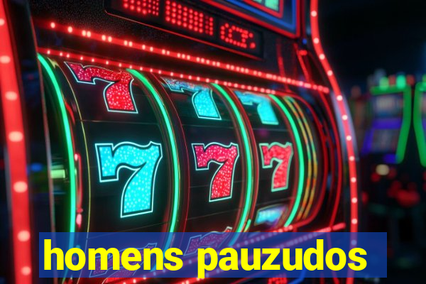 homens pauzudos